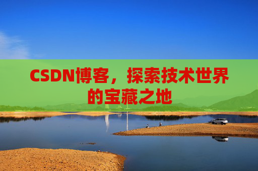 CSDN博客，探索技术世界的宝藏之地